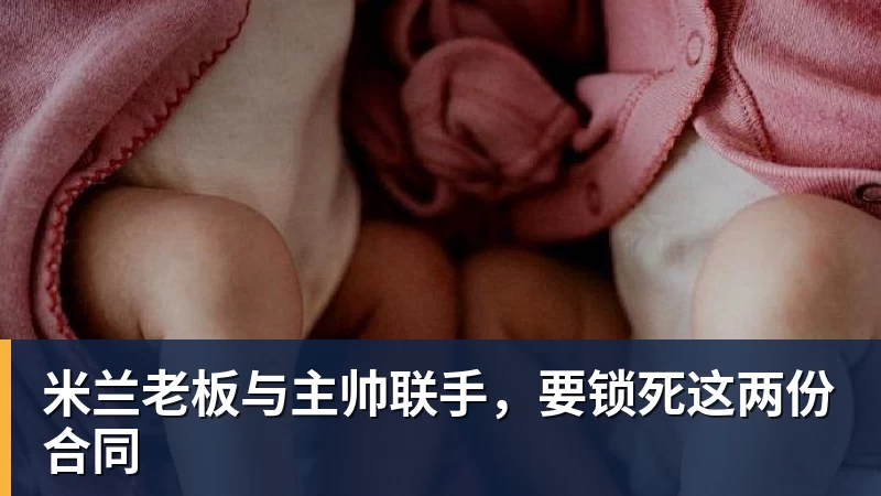 米兰老板与主帅联手，要锁死这两份合同
