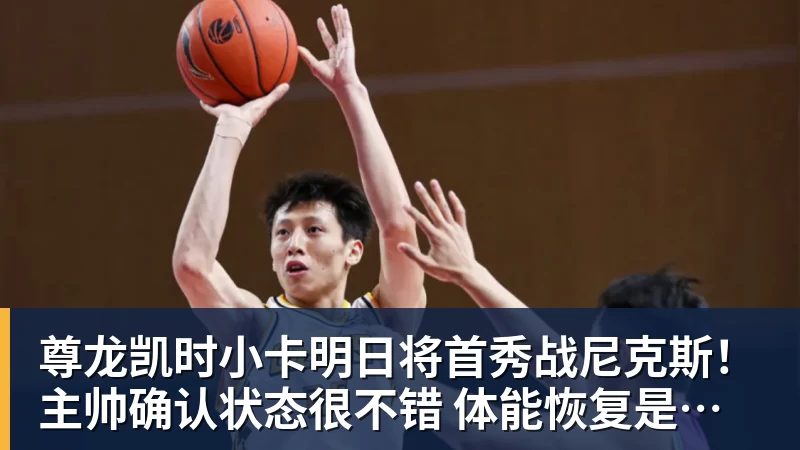 尊龙凯时小卡明日将首秀战尼克斯！主帅确认状态很不错 体能恢复是重点目标