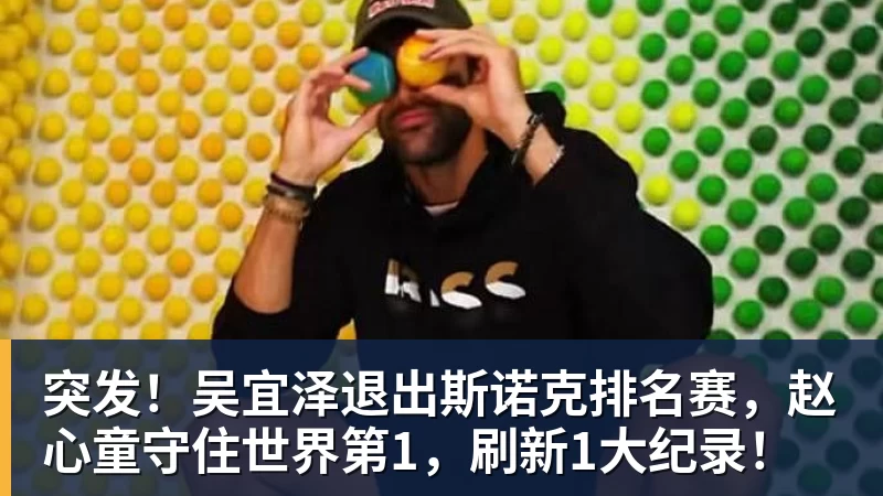 尊龙凯时突发！吴宜泽退出斯诺克排名赛，赵心童守住世界第1，刷新1大纪录！