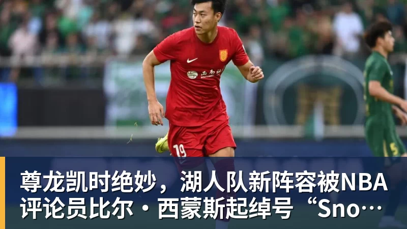 尊龙凯时绝妙，湖人队新阵容被NBA评论员比尔·西蒙斯起绰号“Snowtime”
