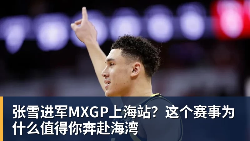 张雪进军MXGP上海站？这个赛事为什么值得你奔赴海湾
