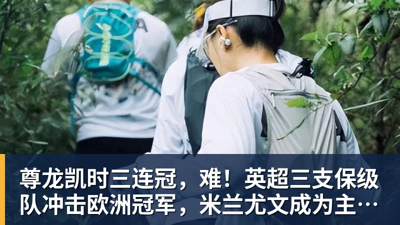 尊龙凯时三连冠，难！英超三支保级队冲击欧洲冠军，米兰尤文成为主要对手
