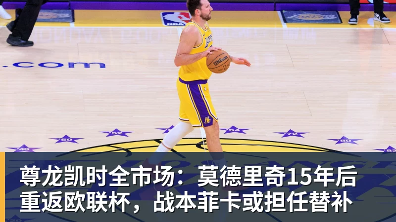 尊龙凯时全市场：莫德里奇15年后重返欧联杯，战本菲卡或担任替补