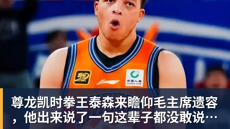 尊龙凯时拳王泰森来瞻仰毛主席遗容，他出来说了一句这辈子都没敢说的话